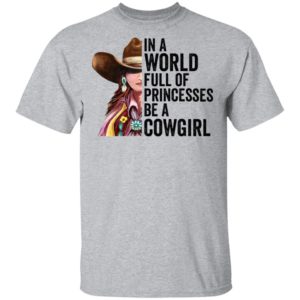 In A World Full Of Princesses Be A Cowgirl T-Shirt