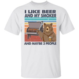 I Like Beer And My Smoker And Maybe 3 People T-Shir