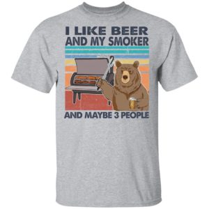 I Like Beer And My Smoker And Maybe 3 People T-Shir