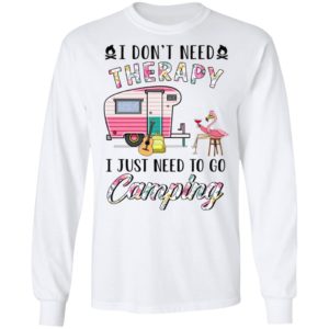 I Don’t Need Therapy I Just Need To Go Camping T-Shirt