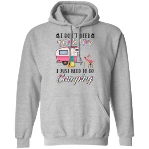 I Don’t Need Therapy I Just Need To Go Camping T-Shirt