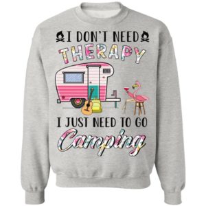 I Don’t Need Therapy I Just Need To Go Camping T-Shirt