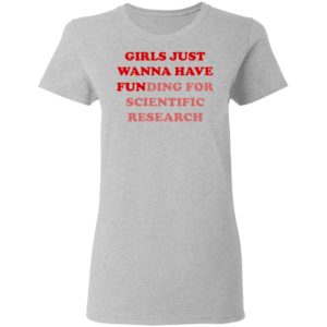 Girls Just Wanna Have Funding For Scientific Research shirt