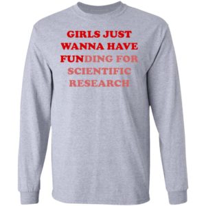 Girls Just Wanna Have Funding For Scientific Research shirt