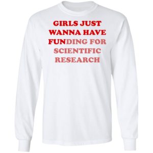 Girls Just Wanna Have Funding For Scientific Research shirt