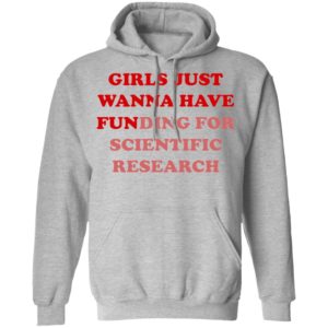 Girls Just Wanna Have Funding For Scientific Research shirt