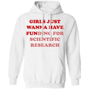Girls Just Wanna Have Funding For Scientific Research shirt