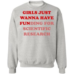 Girls Just Wanna Have Funding For Scientific Research shirt