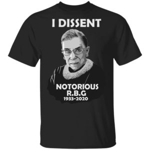 I Dissent Notorious RBG Ruth Bader Ginsburg T-Shirt, LS, Hoodie