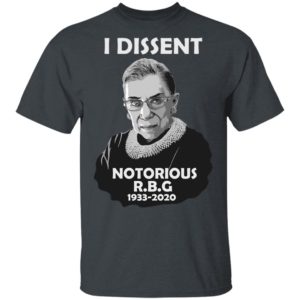 I Dissent Notorious RBG Ruth Bader Ginsburg T-Shirt, LS, Hoodie