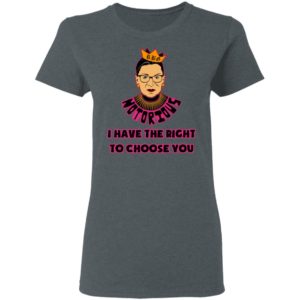 Notorious RBG RIP I Have The Right To Choose You Shirt