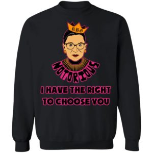 Notorious RBG RIP I Have The Right To Choose You Shirt