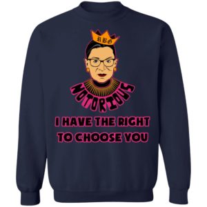 Notorious RBG RIP I Have The Right To Choose You Shirt