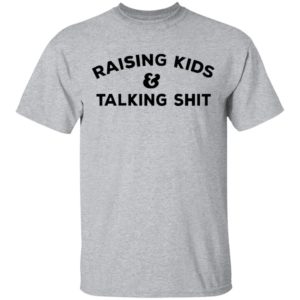 Raising Kids Talking Shit T-shirt