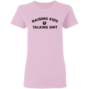 Raising Kids Talking Shit T-shirt