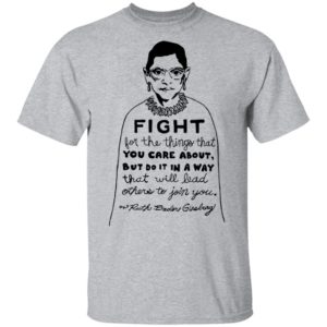 Notorious RBG Fight For The Thing That You Care About Quote Shirt