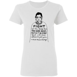Notorious RBG Fight For The Thing That You Care About Quote Shirt