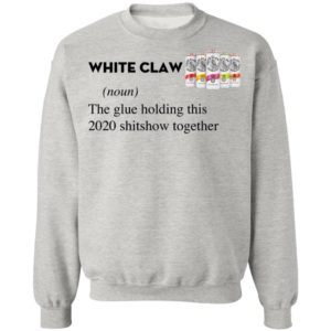 White Claw The Glue Holding This 2020 Shitshow Together T-Shirt
