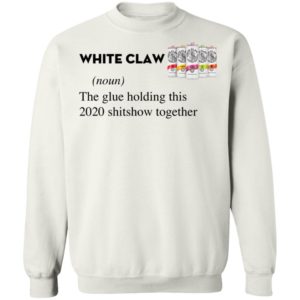 White Claw The Glue Holding This 2020 Shitshow Together T-Shirt