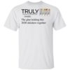Truly Hard The Glue Holding This 2020 Shitshow Together T-Shirt