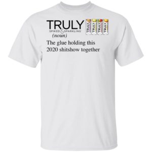 Truly The Glue Holding This 2020 Shitshow Together T-Shirt