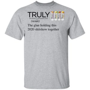 Truly The Glue Holding This 2020 Shitshow Together T-Shirt