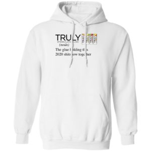 Truly The Glue Holding This 2020 Shitshow Together T-Shirt