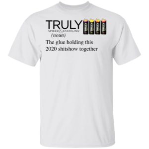 Truly Hard The Glue Holding This 2020 Shitshow Together T-Shirt