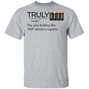 Truly Hard The Glue Holding This 2020 Shitshow Together T-Shirt