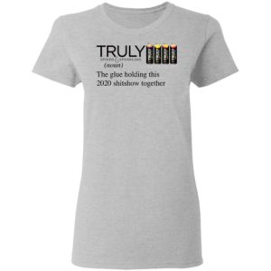 Truly Hard The Glue Holding This 2020 Shitshow Together T-Shirt
