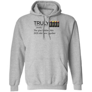 Truly Hard The Glue Holding This 2020 Shitshow Together T-Shirt