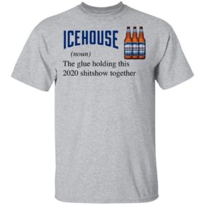 Icehouse The Glue Holding This 2020 Shitshow Together T-Shirt