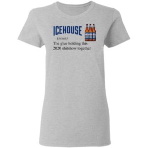 Icehouse The Glue Holding This 2020 Shitshow Together T-Shirt