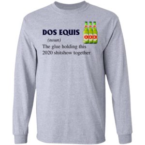 Dos Equis The Glue Holding This 2020 Shitshow Together T-Shirt