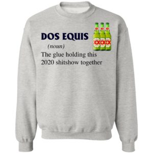 Dos Equis The Glue Holding This 2020 Shitshow Together T-Shirt