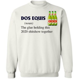 Dos Equis The Glue Holding This 2020 Shitshow Together T-Shirt