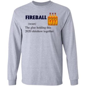 Fireball The Glue Holding This 2020 Shitshow Together T-Shirt