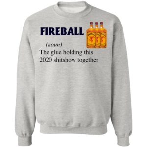 Fireball The Glue Holding This 2020 Shitshow Together T-Shirt