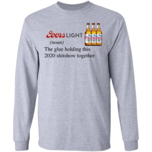 Coors Light The Glue Holding This 2020 Shitshow Together T-Shirt