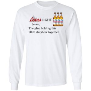 Coors Light The Glue Holding This 2020 Shitshow Together T-Shirt