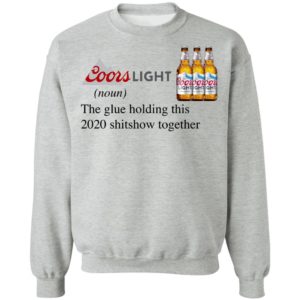 Coors Light The Glue Holding This 2020 Shitshow Together T-Shirt