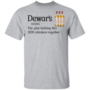 Dewar_s Scotch The Glue Holding This 2020 Shitshow Together T-Shirt