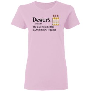 Dewar_s Scotch The Glue Holding This 2020 Shitshow Together T-Shirt
