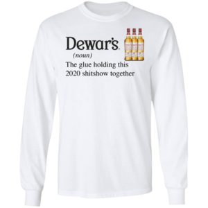 Dewar_s Scotch The Glue Holding This 2020 Shitshow Together T-Shirt
