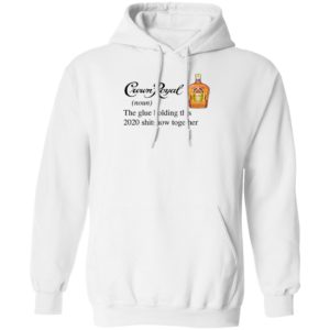 Crown Royal The Glue Holding This 2020 Shitshow Together T-Shirt