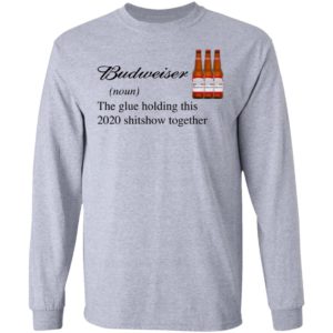 Budweiser The Glue Holding This 2020 Shitshow Together T-Shirt