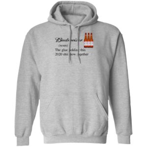 Budweiser The Glue Holding This 2020 Shitshow Together T-Shirt