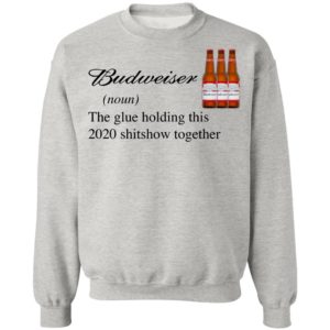 Budweiser The Glue Holding This 2020 Shitshow Together T-Shirt
