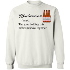 Budweiser The Glue Holding This 2020 Shitshow Together T-Shirt