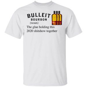 Bulleit The Glue Holding This 2020 Shitshow Together T-Shirt